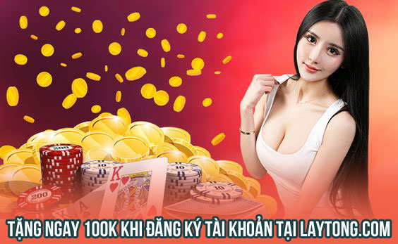 Tặng ngay 100k khi đăng ký tài khoản tại laytong.me